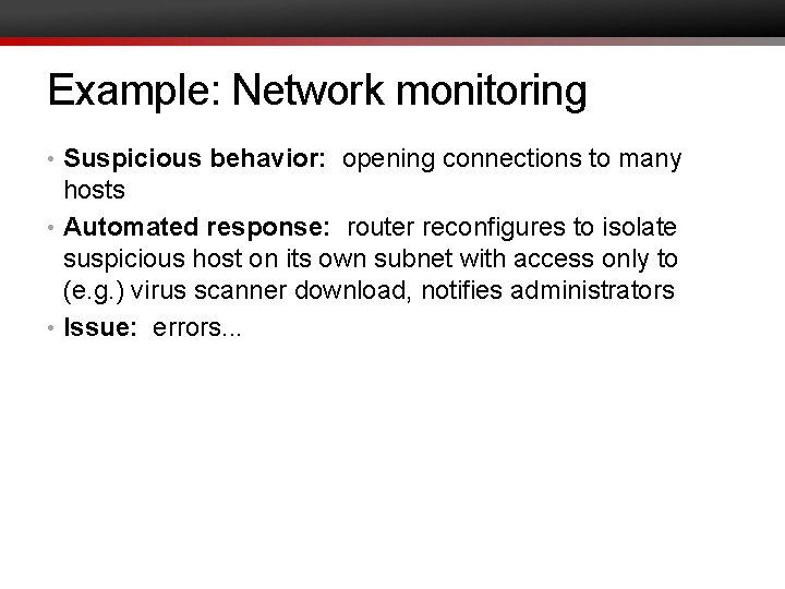 Example: Network monitoring • Suspicious behavior: opening connections to many hosts • Automated response: