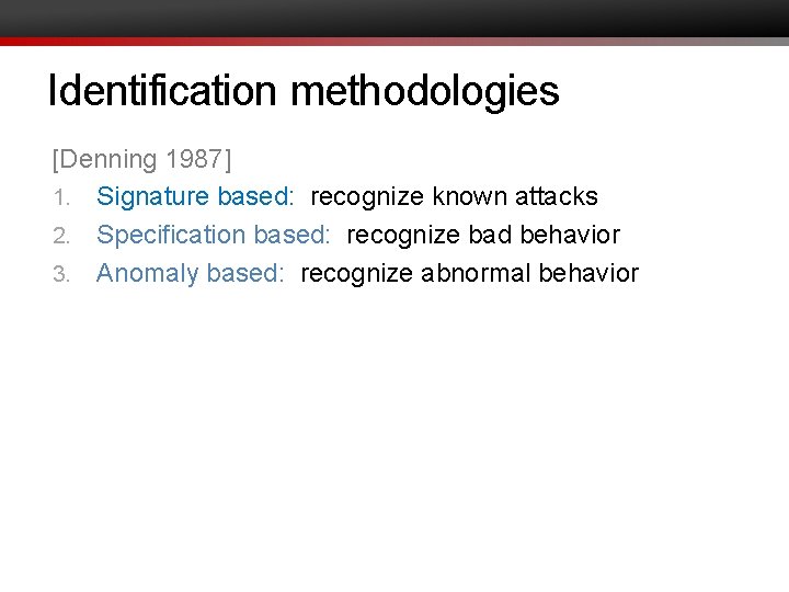 Identification methodologies [Denning 1987] 1. Signature based: recognize known attacks 2. Specification based: recognize
