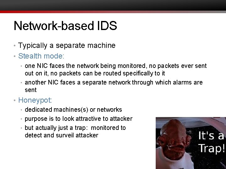 Network-based IDS • Typically a separate machine • Stealth mode: • one NIC faces