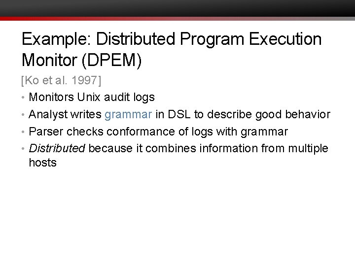 Example: Distributed Program Execution Monitor (DPEM) [Ko et al. 1997] • Monitors Unix audit