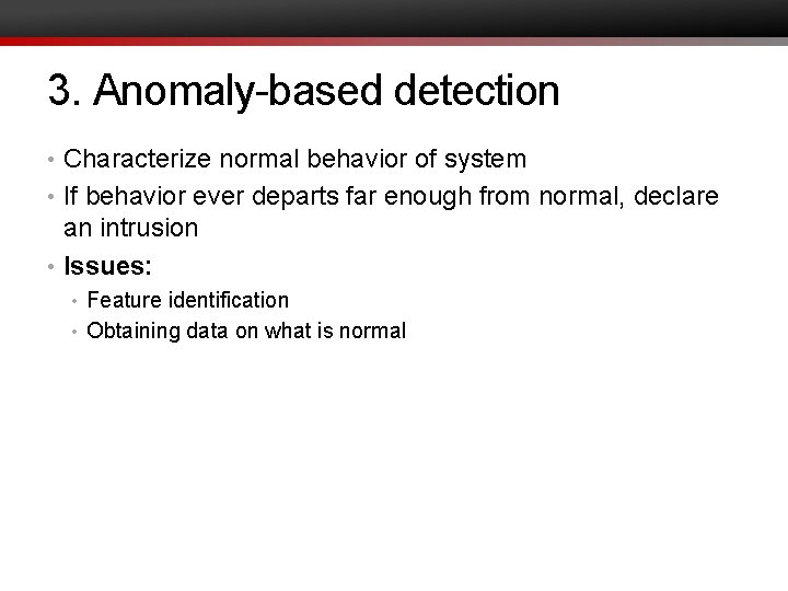 3. Anomaly-based detection • Characterize normal behavior of system • If behavior ever departs