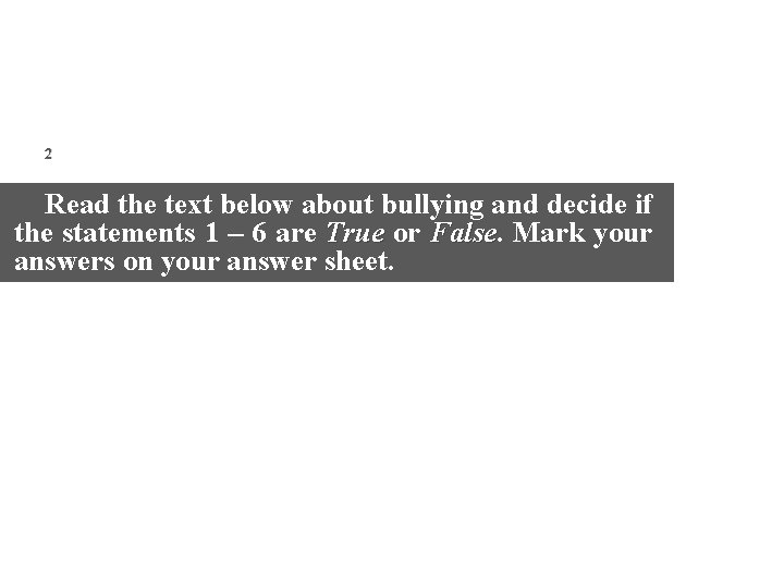 2 Read the text below about bullying and decide if the statements 1 –