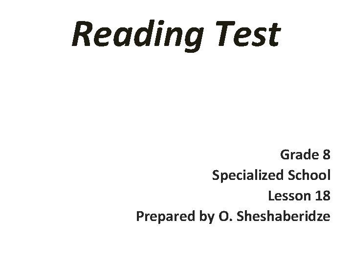 Reading Test Grade 8 Specialized School Lesson 18 Prepared by O. Sheshaberidze 