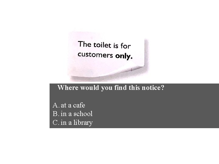 Where would you find this notice? A. at a cafe B. in a school