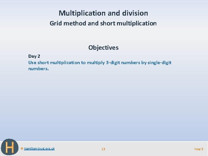 Multiplication and division Grid method and short multiplication Objectives Day 2 Use short multiplication