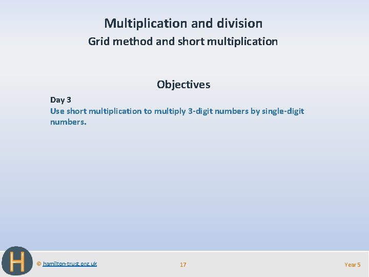 Multiplication and division Grid method and short multiplication Objectives Day 3 Use short multiplication