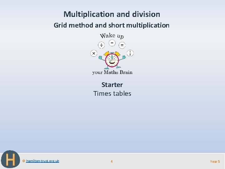 Multiplication and division Grid method and short multiplication Starter Times tables © hamilton-trust. org.