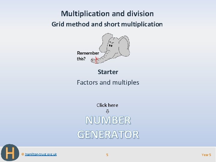 Multiplication and division Grid method and short multiplication Starter Factors and multiples Click here