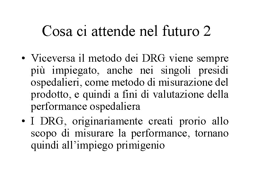 Cosa ci attende nel futuro 2 • Viceversa il metodo dei DRG viene sempre