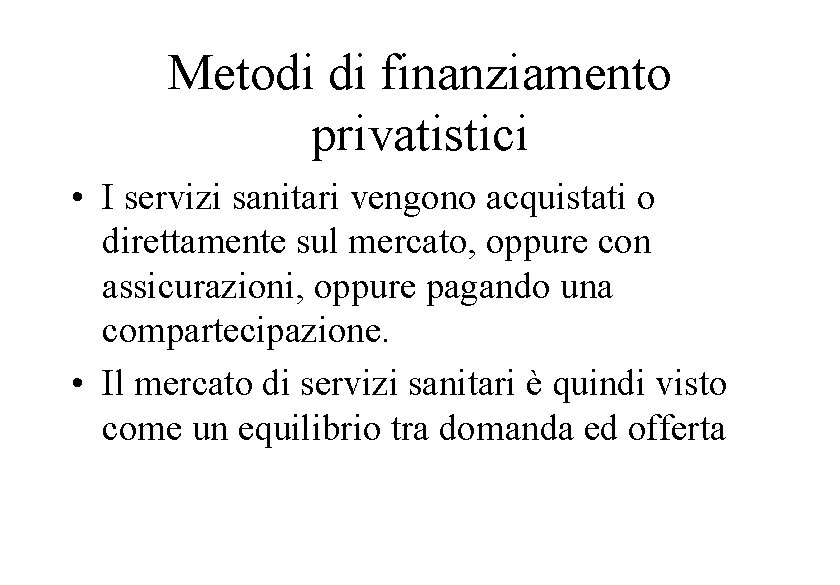 Metodi di finanziamento privatistici • I servizi sanitari vengono acquistati o direttamente sul mercato,