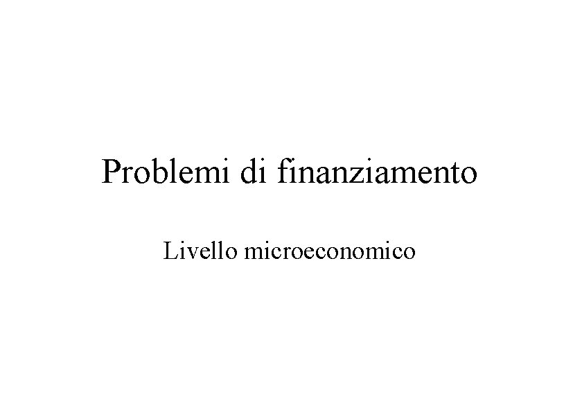 Problemi di finanziamento Livello microeconomico 