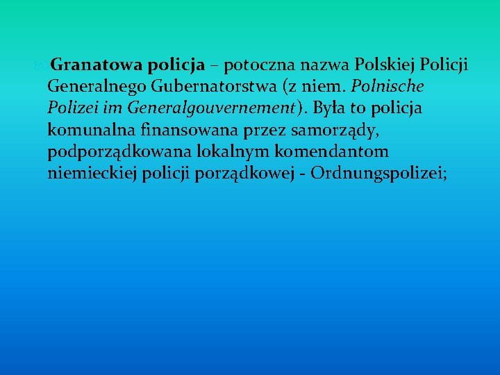  Granatowa policja – potoczna nazwa Polskiej Policji Generalnego Gubernatorstwa (z niem. Polnische Polizei