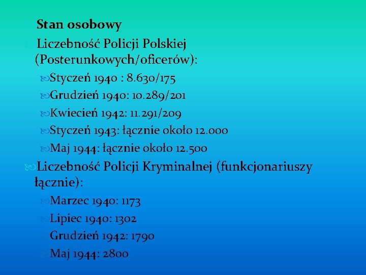  Stan osobowy Liczebność Policji Polskiej (Posterunkowych/oficerów): Styczeń 1940 : 8. 630/175 Grudzień 1940: