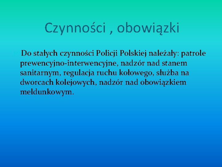 Czynności , obowiązki Do stałych czynności Policji Polskiej należały: patrole prewencyjno-interwencyjne, nadzór nad stanem