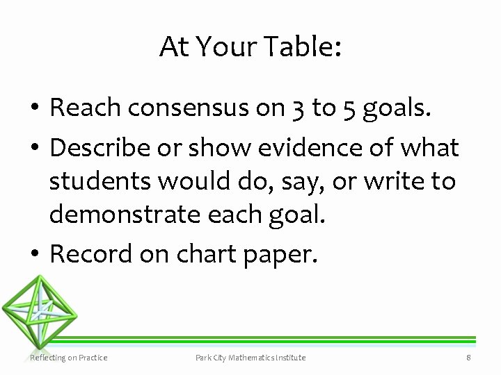 At Your Table: • Reach consensus on 3 to 5 goals. • Describe or