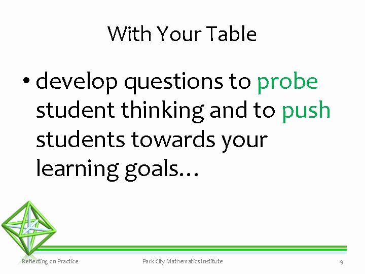 With Your Table • develop questions to probe student thinking and to push students