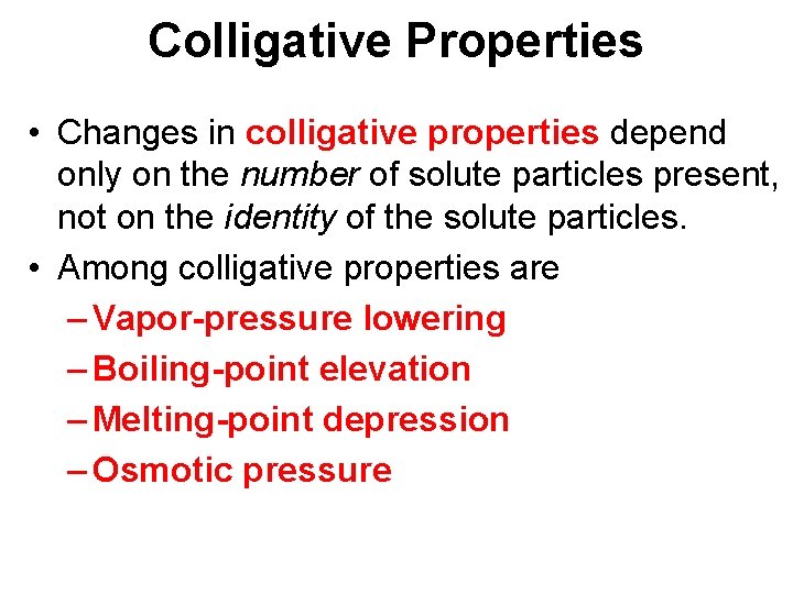 Colligative Properties • Changes in colligative properties depend only on the number of solute