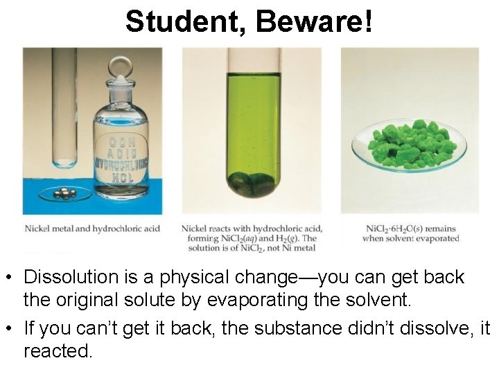Student, Beware! • Dissolution is a physical change—you can get back the original solute
