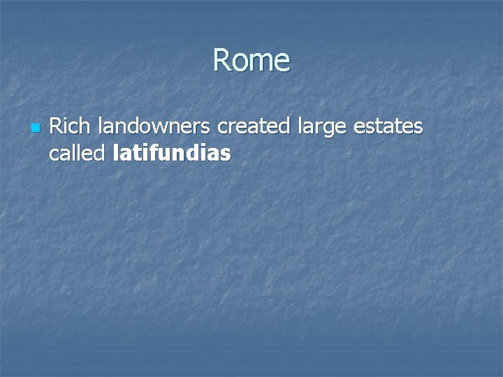 Rome n Rich landowners created large estates called latifundias 