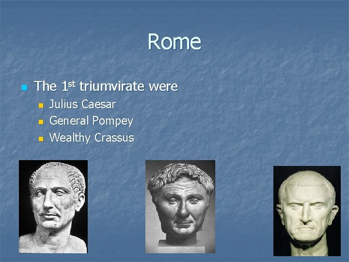 Rome n The 1 st triumvirate were n n n Julius Caesar General Pompey