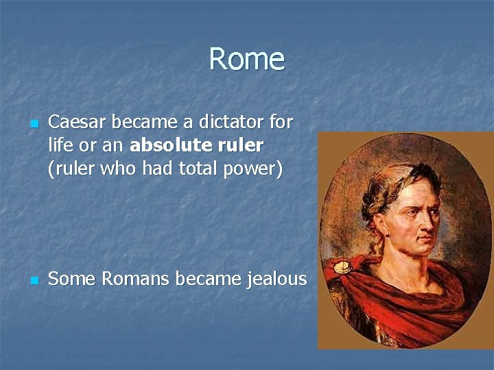 Rome n n Caesar became a dictator for life or an absolute ruler (ruler