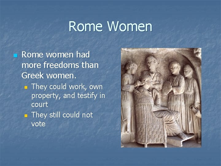 Rome Women n Rome women had more freedoms than Greek women. n n They