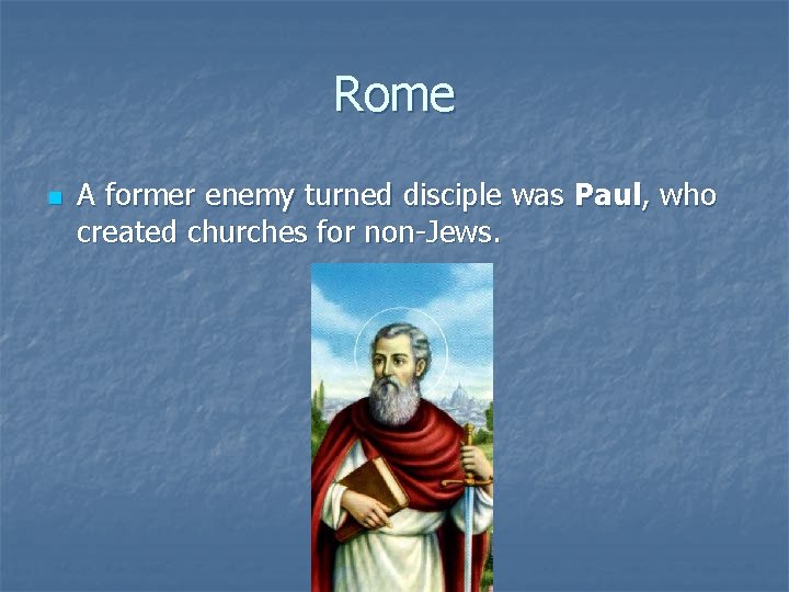 Rome n A former enemy turned disciple was Paul, who created churches for non-Jews.