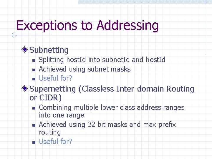 Exceptions to Addressing Subnetting n n n Splitting host. Id into subnet. Id and