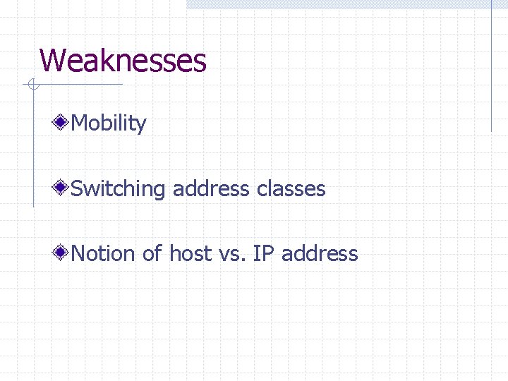 Weaknesses Mobility Switching address classes Notion of host vs. IP address 