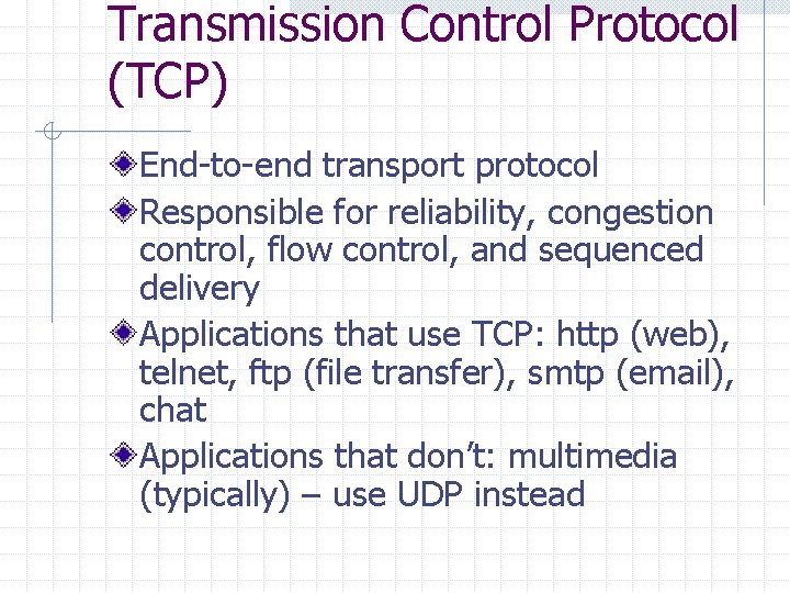 Transmission Control Protocol (TCP) End-to-end transport protocol Responsible for reliability, congestion control, flow control,