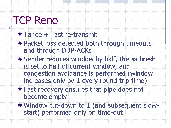 TCP Reno Tahoe + Fast re-transmit Packet loss detected both through timeouts, and through