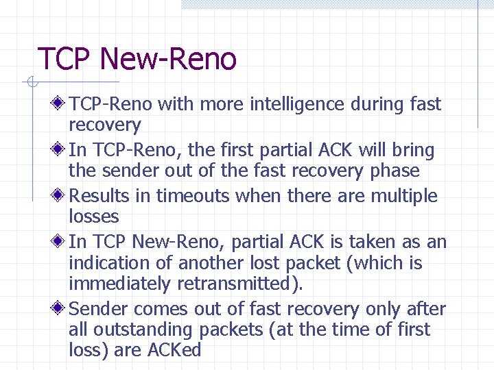 TCP New-Reno TCP-Reno with more intelligence during fast recovery In TCP-Reno, the first partial