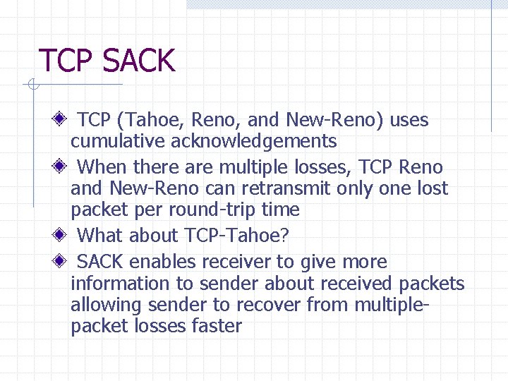 TCP SACK TCP (Tahoe, Reno, and New-Reno) uses cumulative acknowledgements When there are multiple