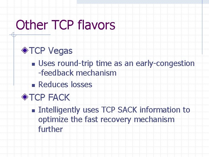 Other TCP flavors TCP Vegas n n Uses round-trip time as an early-congestion -feedback