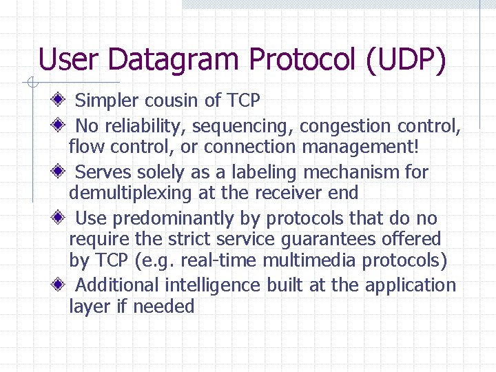 User Datagram Protocol (UDP) Simpler cousin of TCP No reliability, sequencing, congestion control, flow
