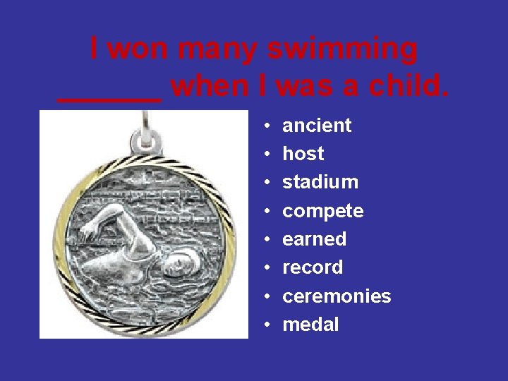 I won many swimming ______ when I was a child. • • ancient host