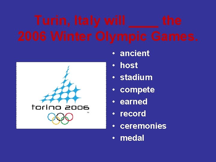 Turin, Italy will ____ the 2006 Winter Olympic Games. • • ancient host stadium