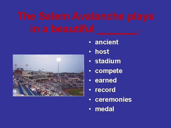 The Salem Avalanche plays in a beautiful _______. • • ancient host stadium compete