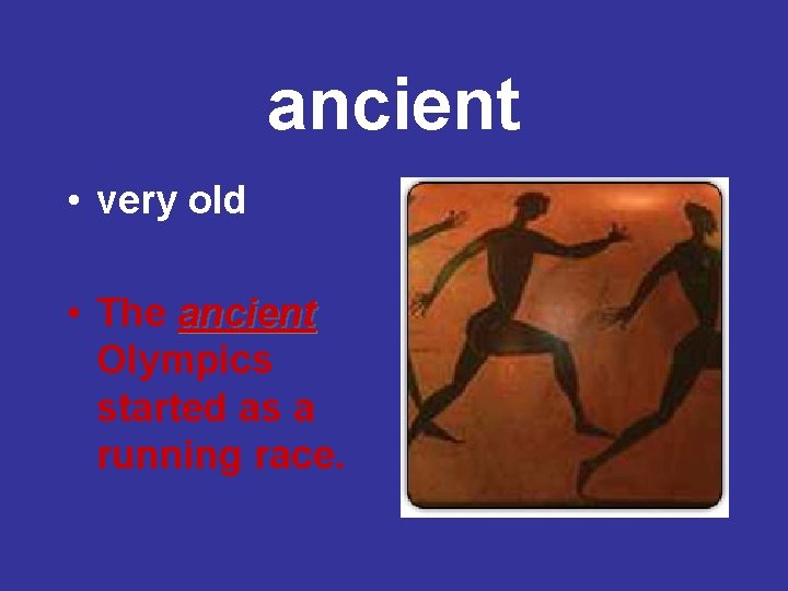 ancient • very old • The ancient Olympics started as a running race. 