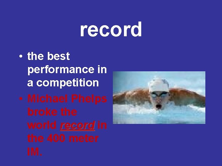 record • the best performance in a competition • Michael Phelps broke the world