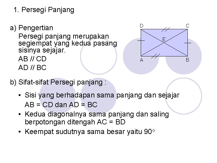 1. Persegi Panjang a) Pengertian Persegi panjang merupakan segiempat yang kedua pasang sisinya sejajar.