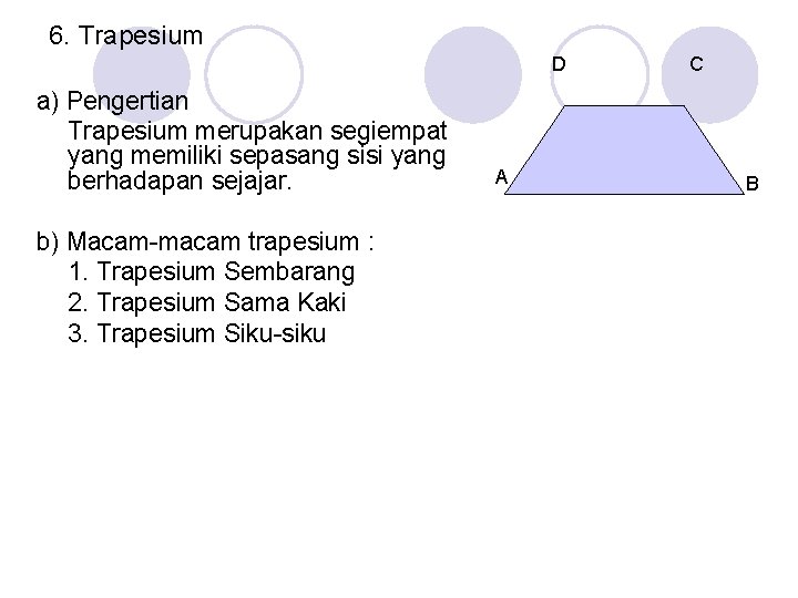 6. Trapesium D a) Pengertian Trapesium merupakan segiempat yang memiliki sepasang sisi yang berhadapan