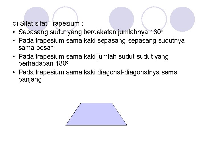 c) Sifat-sifat Trapesium : • Sepasang sudut yang berdekatan jumlahnya 180 o • Pada