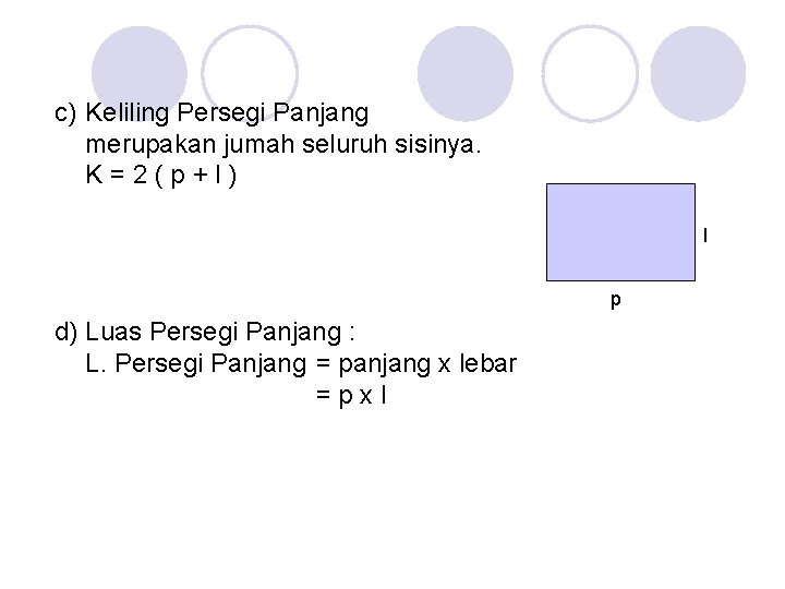 c) Keliling Persegi Panjang merupakan jumah seluruh sisinya. K=2(p+l) l p d) Luas Persegi