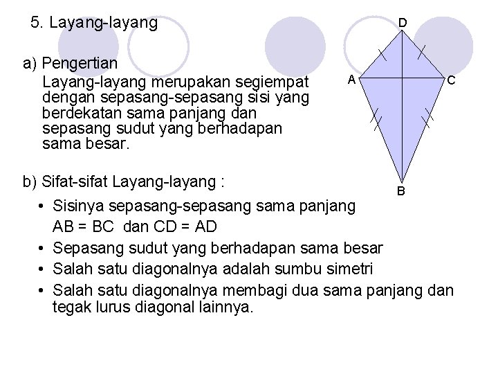 5. Layang-layang a) Pengertian Layang-layang merupakan segiempat dengan sepasang-sepasang sisi yang berdekatan sama panjang