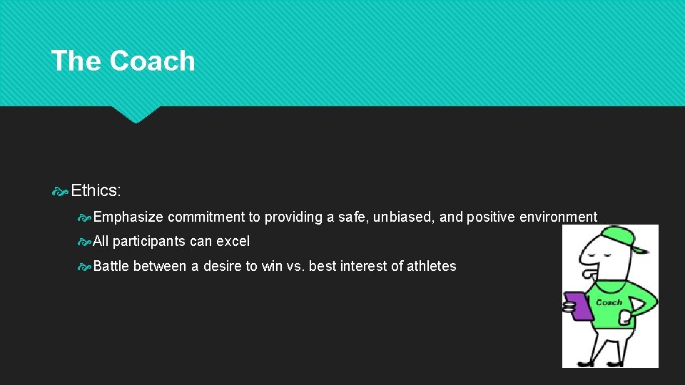 The Coach Ethics: Emphasize commitment to providing a safe, unbiased, and positive environment All