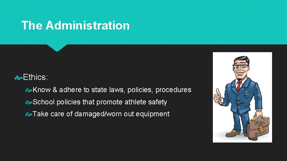 The Administration Ethics: Know & adhere to state laws, policies, procedures School policies that