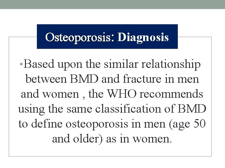 Osteoporosis: Diagnosis • Based upon the similar relationship between BMD and fracture in men