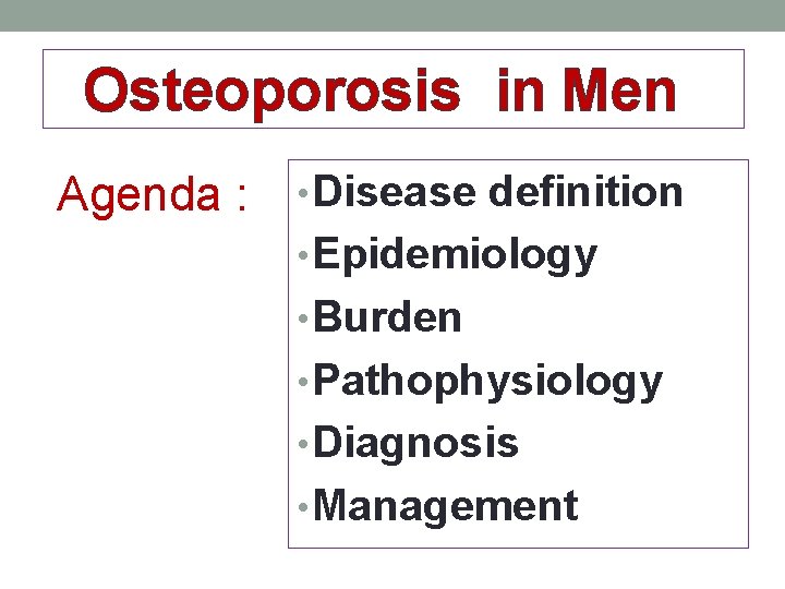 Osteoporosis in Men Agenda : • Disease definition • Epidemiology • Burden • Pathophysiology