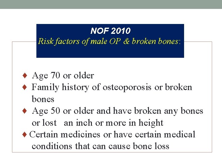 NOF 2010 Risk factors of male OP & broken bones: ♦ Age 70 or